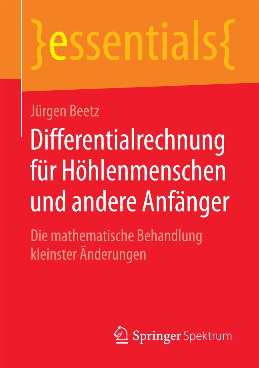 Differentialrechnung für Höhlenmenschen und andere Anfänger: Die mathematische Behandlung kleinster Änderungen (essentials) Mathematics