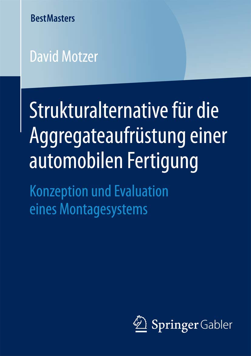 Strukturalternative für die Aggregateaufrüstung einer automobilen Fertigung: Konzeption und Evaluation eines Montagesystems (BestMasters) Law