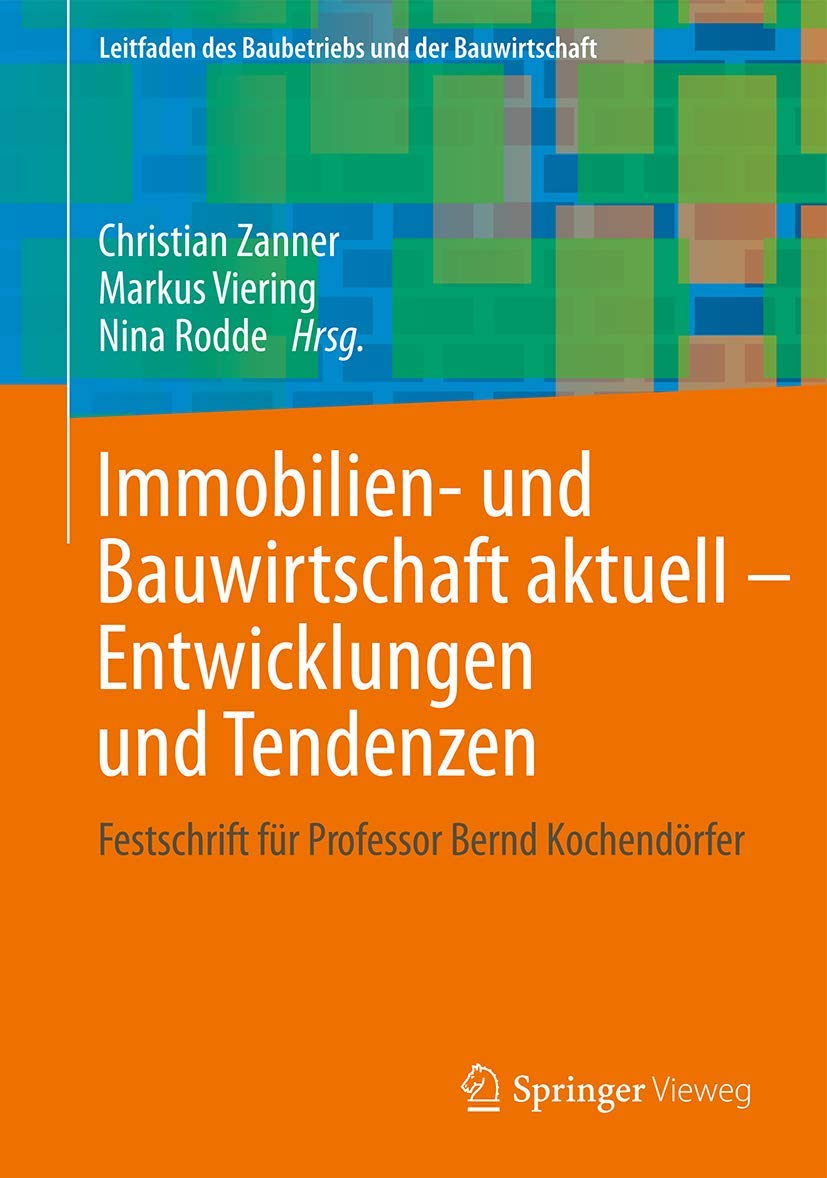 Immobilien- und Bauwirtschaft aktuell - Entwicklungen und Tendenzen: Festschrift für Professor Bernd Kochendörfer (Leitfaden des Baubetriebs und der Bauwirtschaft) Business, Finance & Career