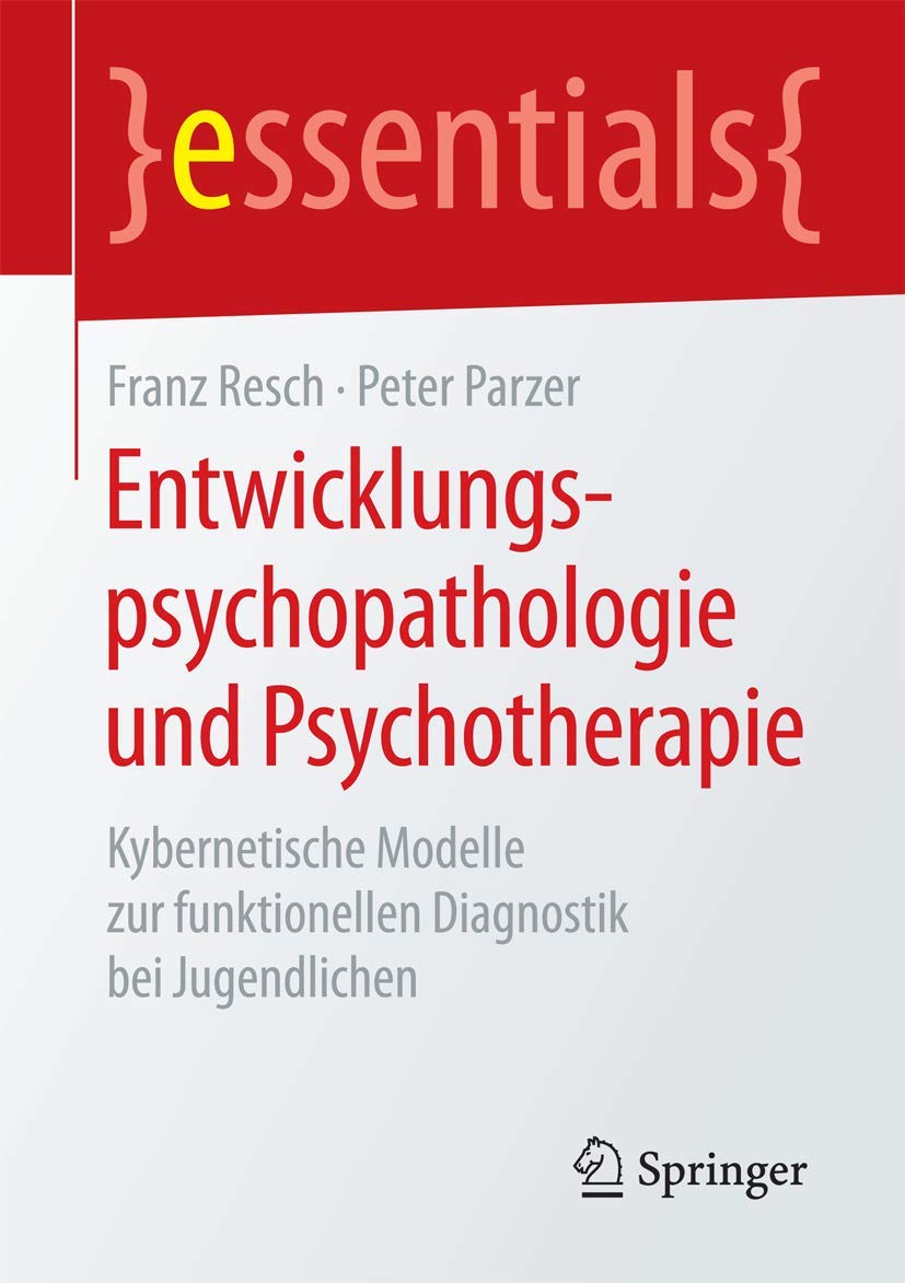 Entwicklungspsychopathologie und Psychotherapie: Kybernetische Modelle zur funktionellen Diagnostik bei Jugendlichen (essentials) Medicine