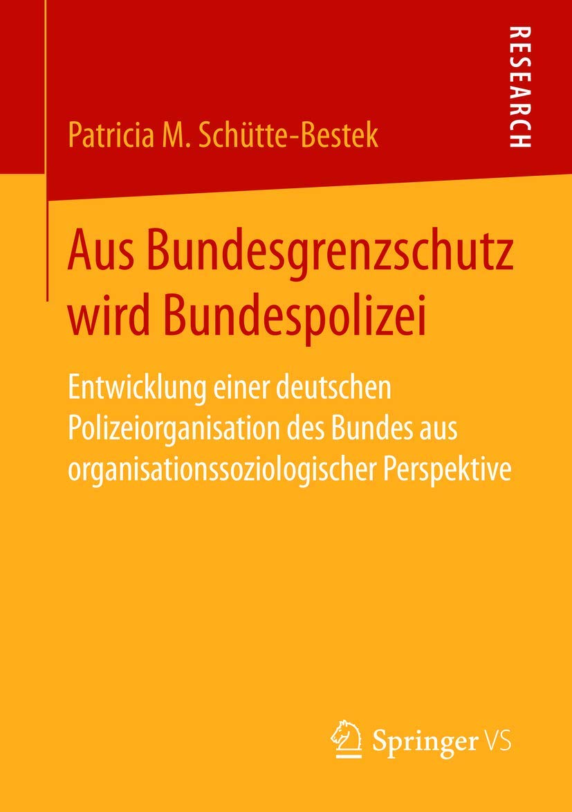 Aus Bundesgrenzschutz wird Bundespolizei: Entwicklung einer deutschen Polizeiorganisation des Bundes aus organisationssoziologischer Perspektive Law