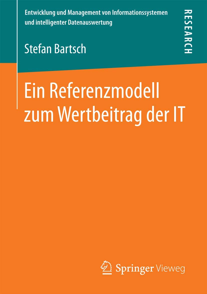 Ein Referenzmodell zum Wertbeitrag der IT (Entwicklung und Management von Informationssystemen und intelligenter Datenauswertung) Business, Finance & Career