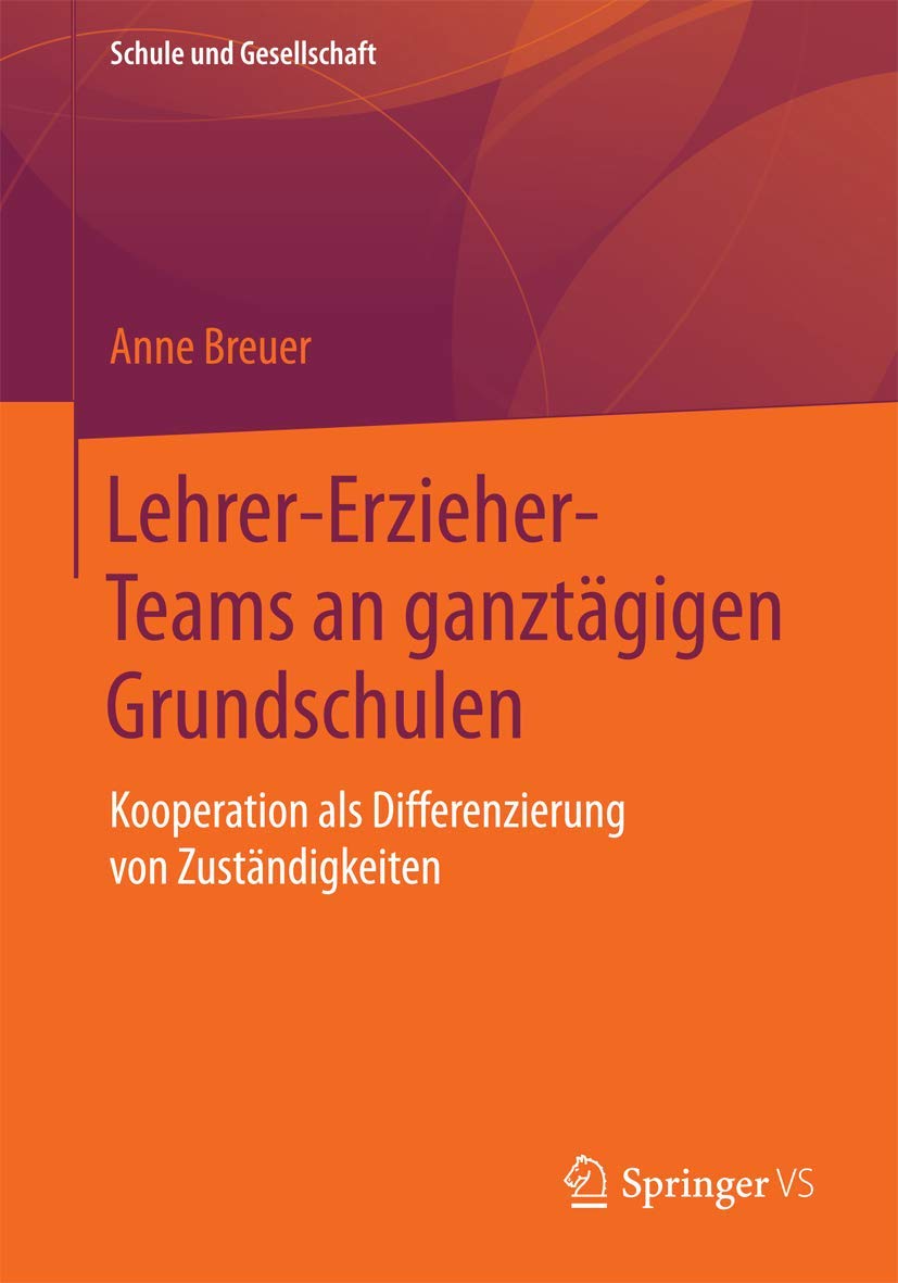 Lehrer-Erzieher-Teams an ganztägigen Grundschulen: Kooperation als Differenzierung von Zuständigkeiten (Schule und Gesellschaft, Band 59) Business, Finance & Career
