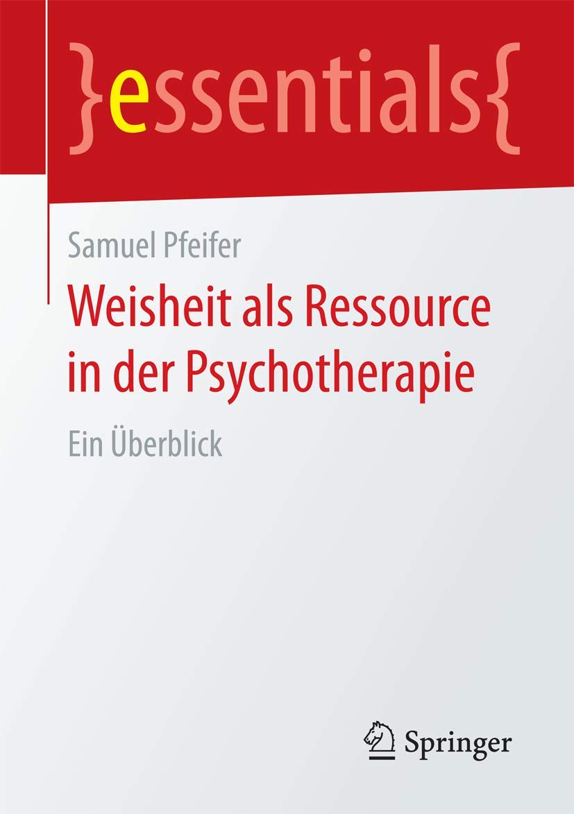 Weisheit als Ressource in der Psychotherapie: Ein Überblick (essentials) Medicine