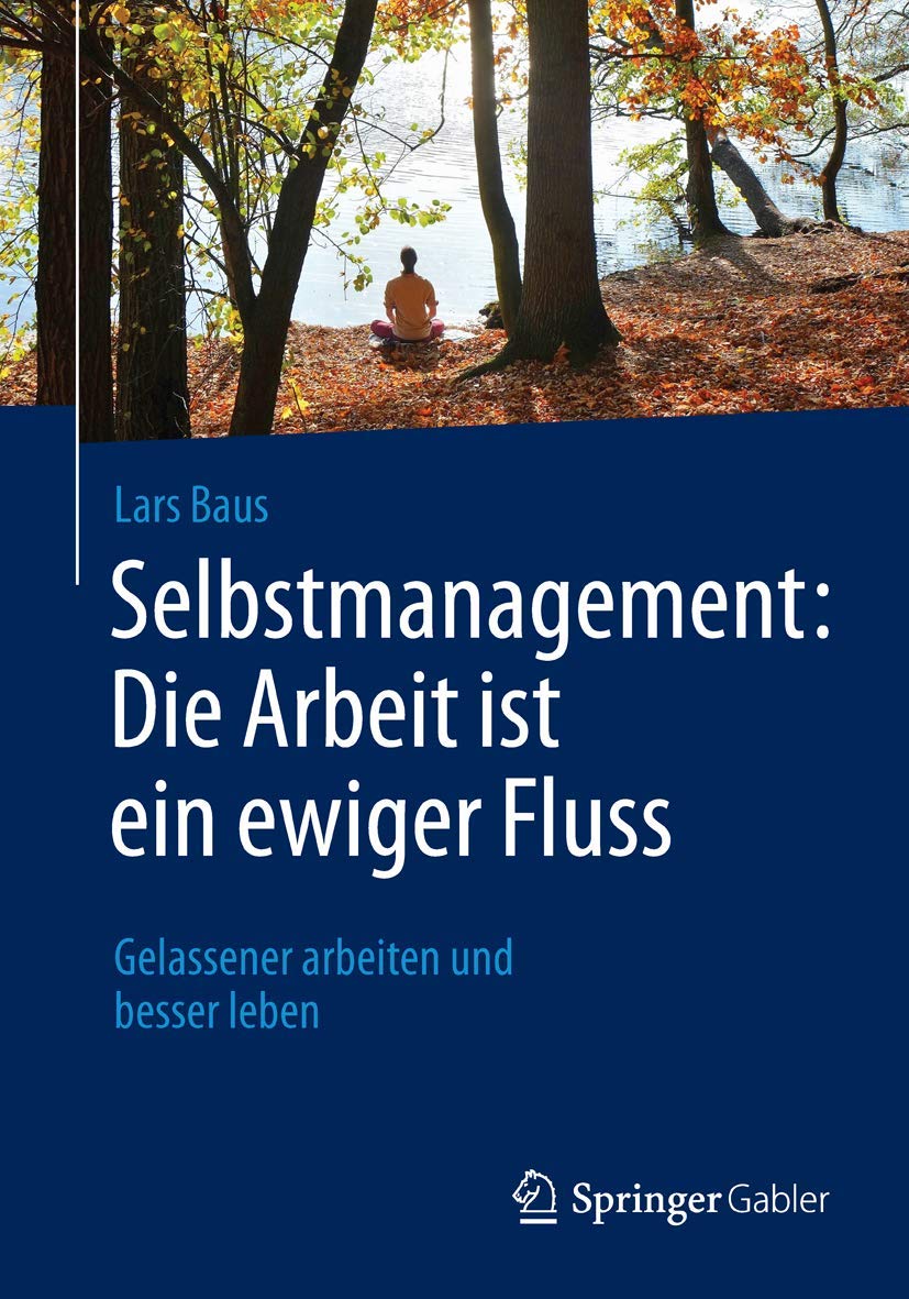 Selbstmanagement: Die Arbeit ist ein ewiger Fluss: Gelassener arbeiten und besser leben Law