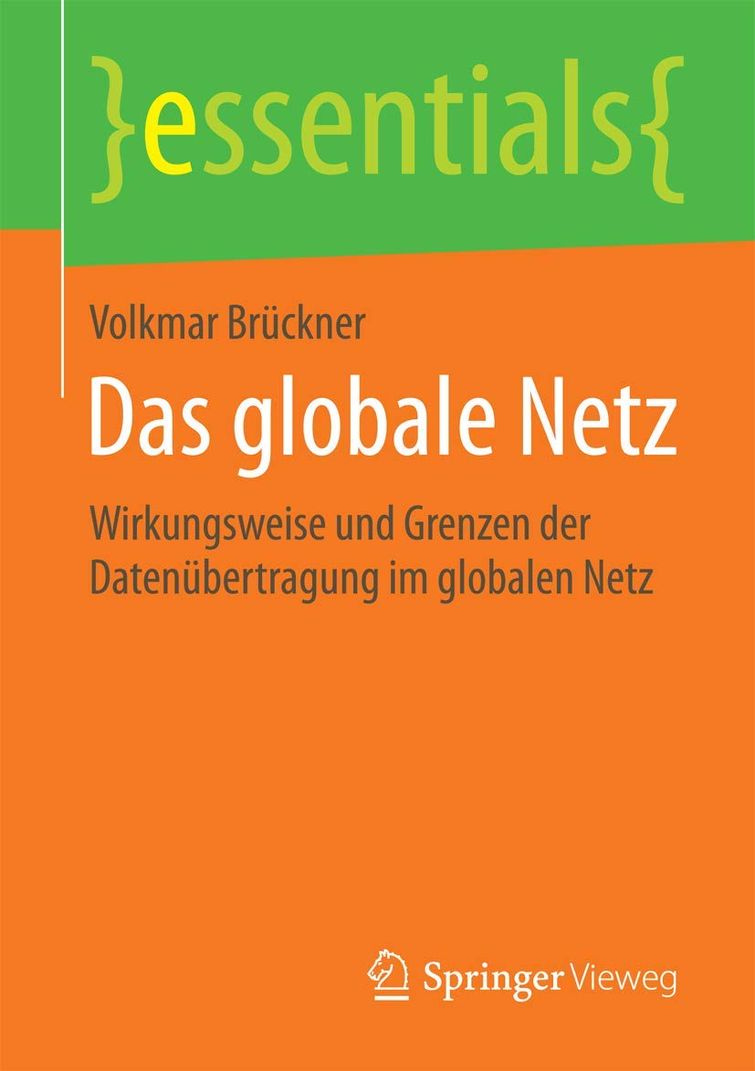 Das globale Netz: Wirkungsweise und Grenzen der Datenübertragung im globalen Netz (essentials) Computer Science