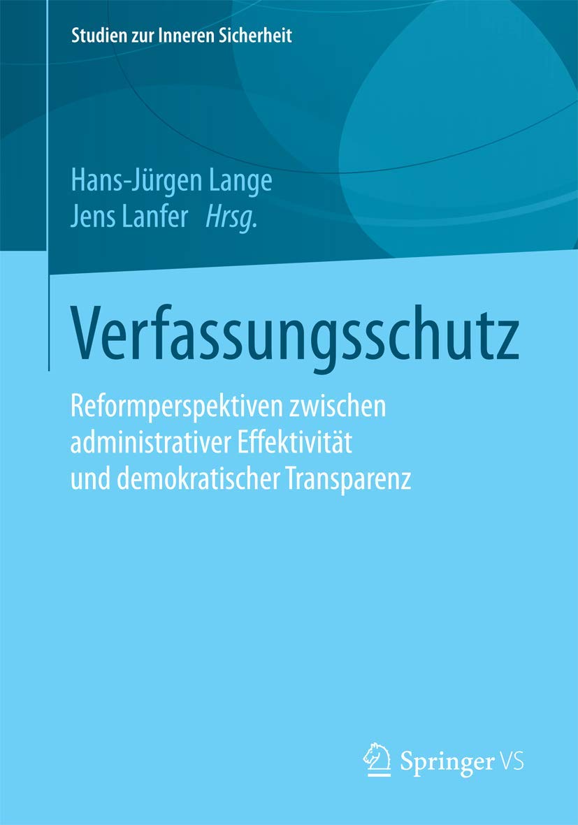 Verfassungsschutz: Reformperspektiven zwischen administrativer Effektivität und demokratischer Transparenz (Studien zur Inneren Sicherheit, Band 21) Law