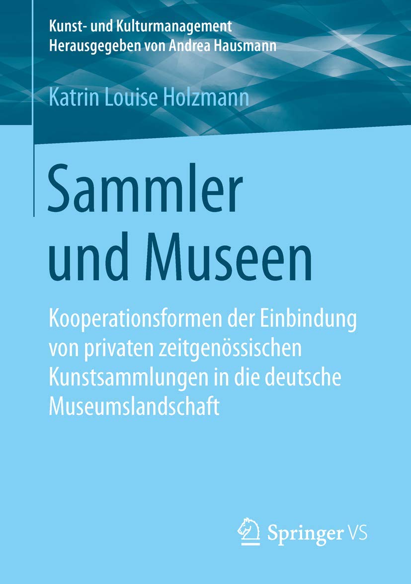 Sammler und Museen: Kooperationsformen der Einbindung von privaten zeitgenössischen Kunstsammlungen in die deutsche Museumslandschaft (Kunst- und Kulturmanagement) Social Sciences