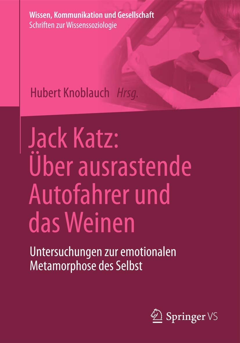 Jack Katz: Über ausrastende Autofahrer und das Weinen: Untersuchungen zur emotionalen Metamorphose des Selbst (Wissen, Kommunikation und Gesellschaft) Law