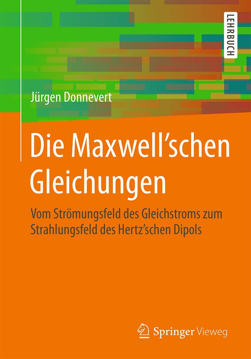 Die Maxwell'schen Gleichungen: Vom Strömungsfeld des Gleichstroms zum Strahlungsfeld des Hertz'schen Dipols Media & Communication