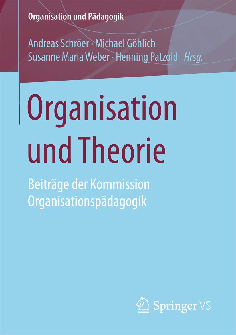 Organisation und Theorie: Beiträge der Kommission Organisationspädagogik (Organisation und Pädagogik, Band 18) Business, Finance & Career