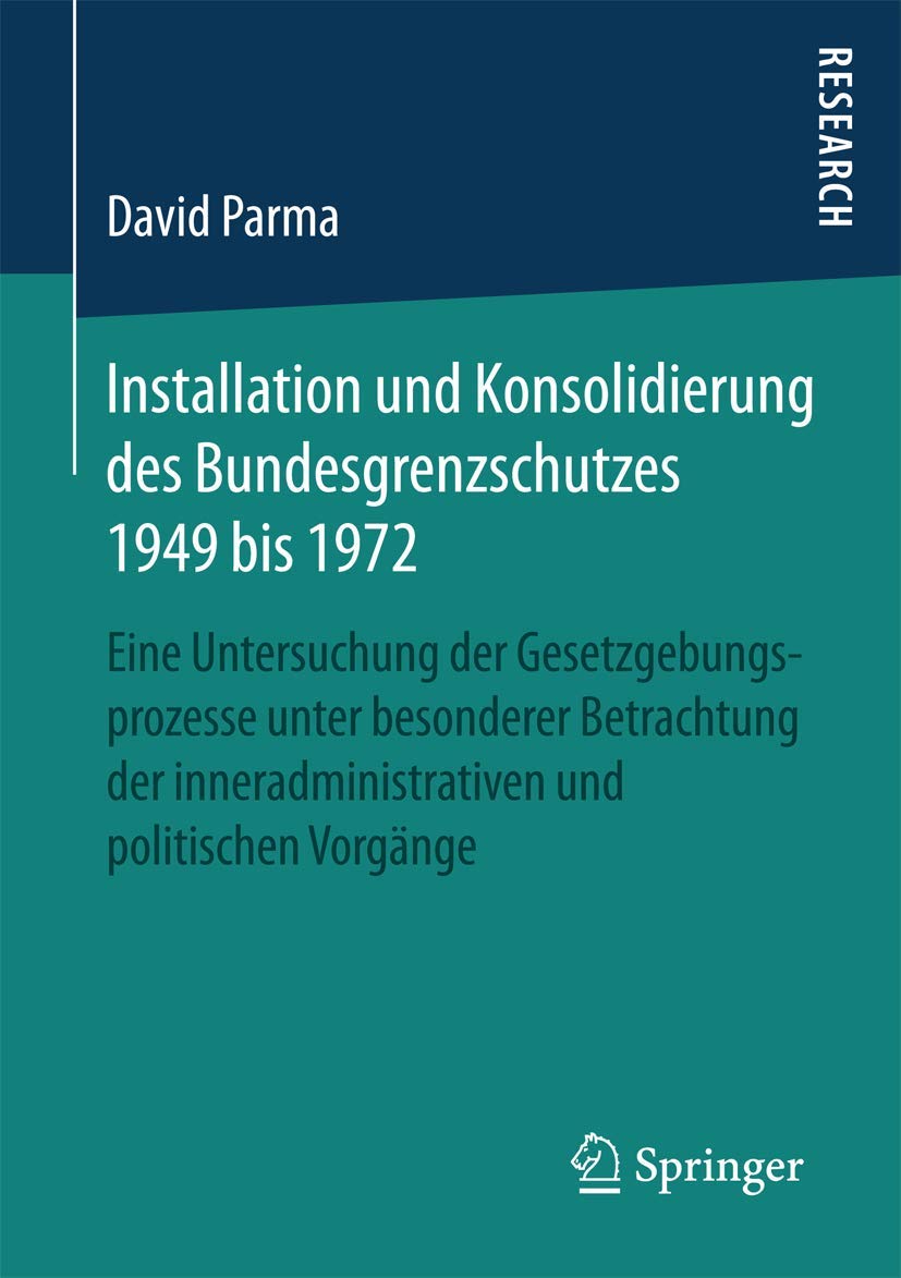 Installation und Konsolidierung des Bundesgrenzschutzes 1949 bis 1972: Eine Untersuchung der Gesetzgebungsprozesse unter besonderer Betrachtung der inneradministrativen und politischen Vorgänge Law