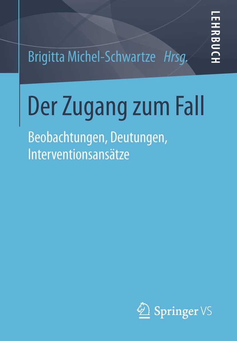 Der Zugang zum Fall: Beobachtungen, Deutungen, Interventionsansätze Social Sciences