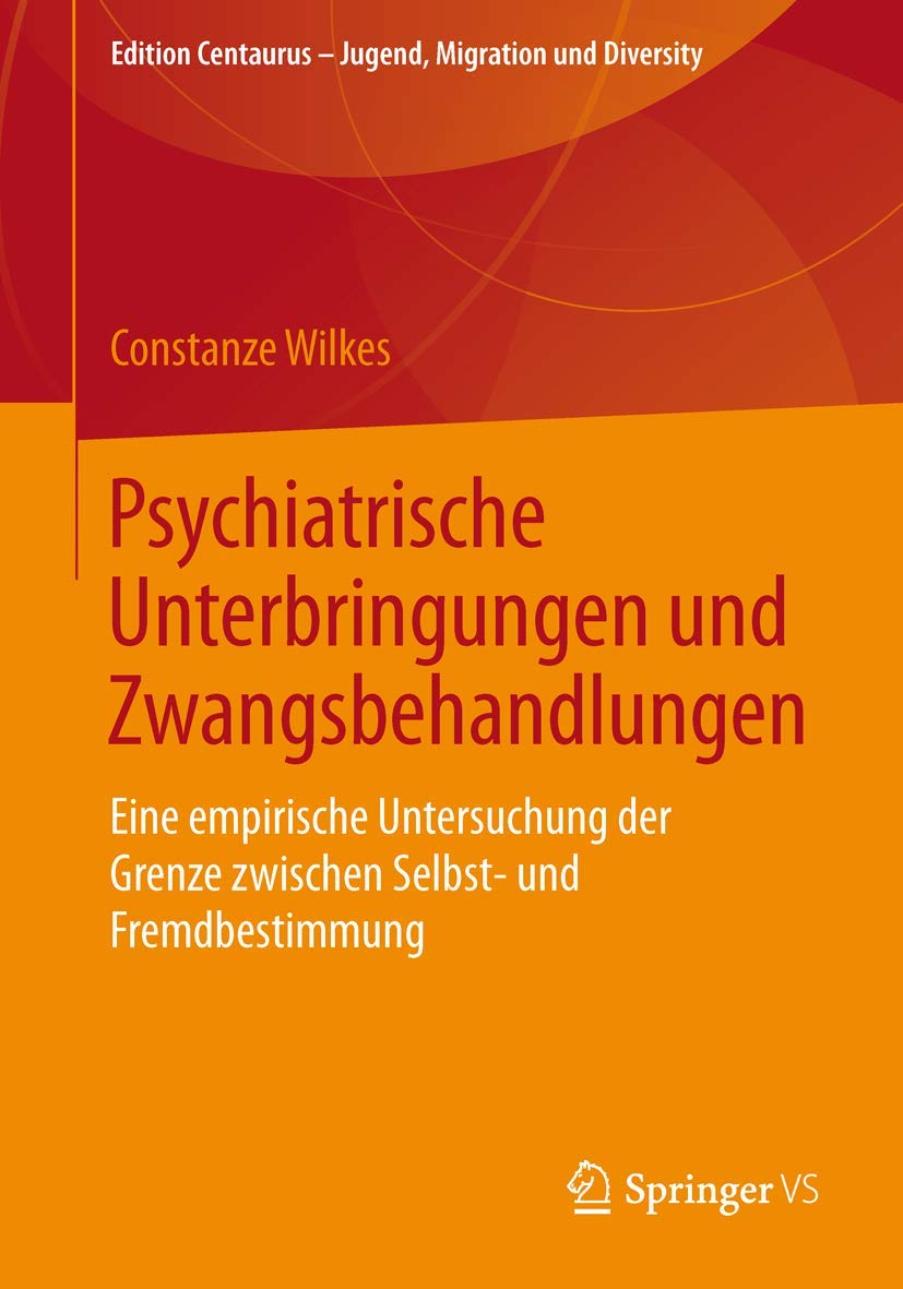 Psychiatrische Unterbringungen und Zwangsbehandlungen: Eine empirische Untersuchung der Grenze zwischen Selbst- und Fremdbestimmung Medicine