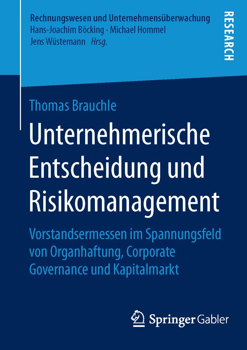 Unternehmerische Entscheidung und Risikomanagement: Vorstandsermessen im Spannungsfeld von Organhaftung, Corporate Governance und Kapitalmarkt (Rechnungswesen und Unternehmensüberwachung) Law
