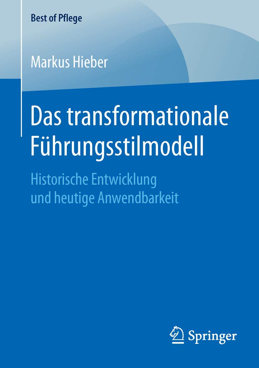 Das transformationale Führungsstilmodell: Historische Entwicklung und heutige Anwendbarkeit (Best of Pflege) Medicine