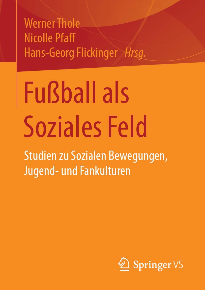 Fußball als Soziales Feld: Studien zu Sozialen Bewegungen, Jugend- und Fankulturen Social Sciences