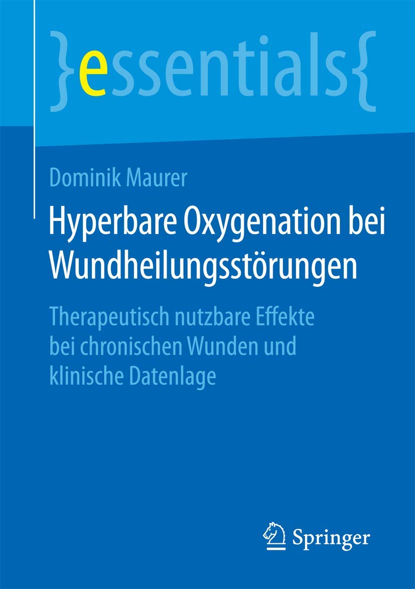 Hyperbare Oxygenation bei Wundheilungsstörungen: Therapeutisch nutzbare Effekte bei chronischen Wunden und klinische Datenlage (essentials) Medicine