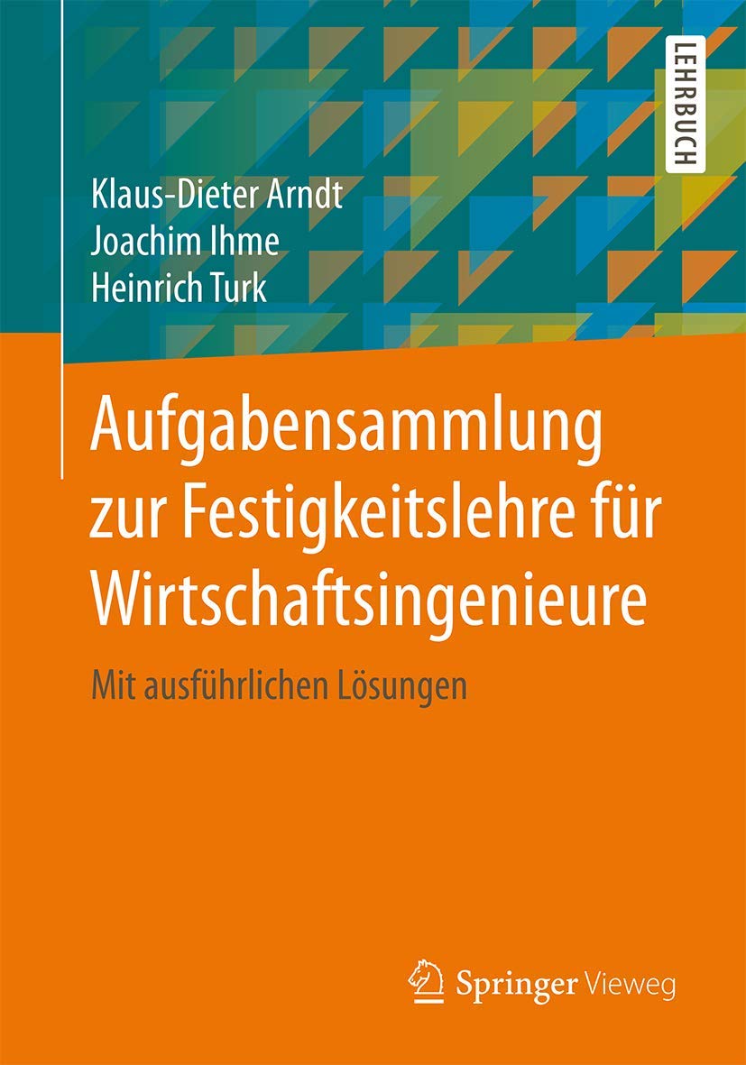 Aufgabensammlung zur Festigkeitslehre für Wirtschaftsingenieure: Mit ausführlichen Lösungen Business & Technology