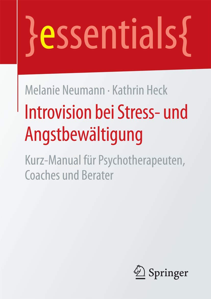 Introvision bei Stress- und Angstbewältigung: Kurz-Manual für Psychotherapeuten, Coaches und Berater (essentials) Medicine