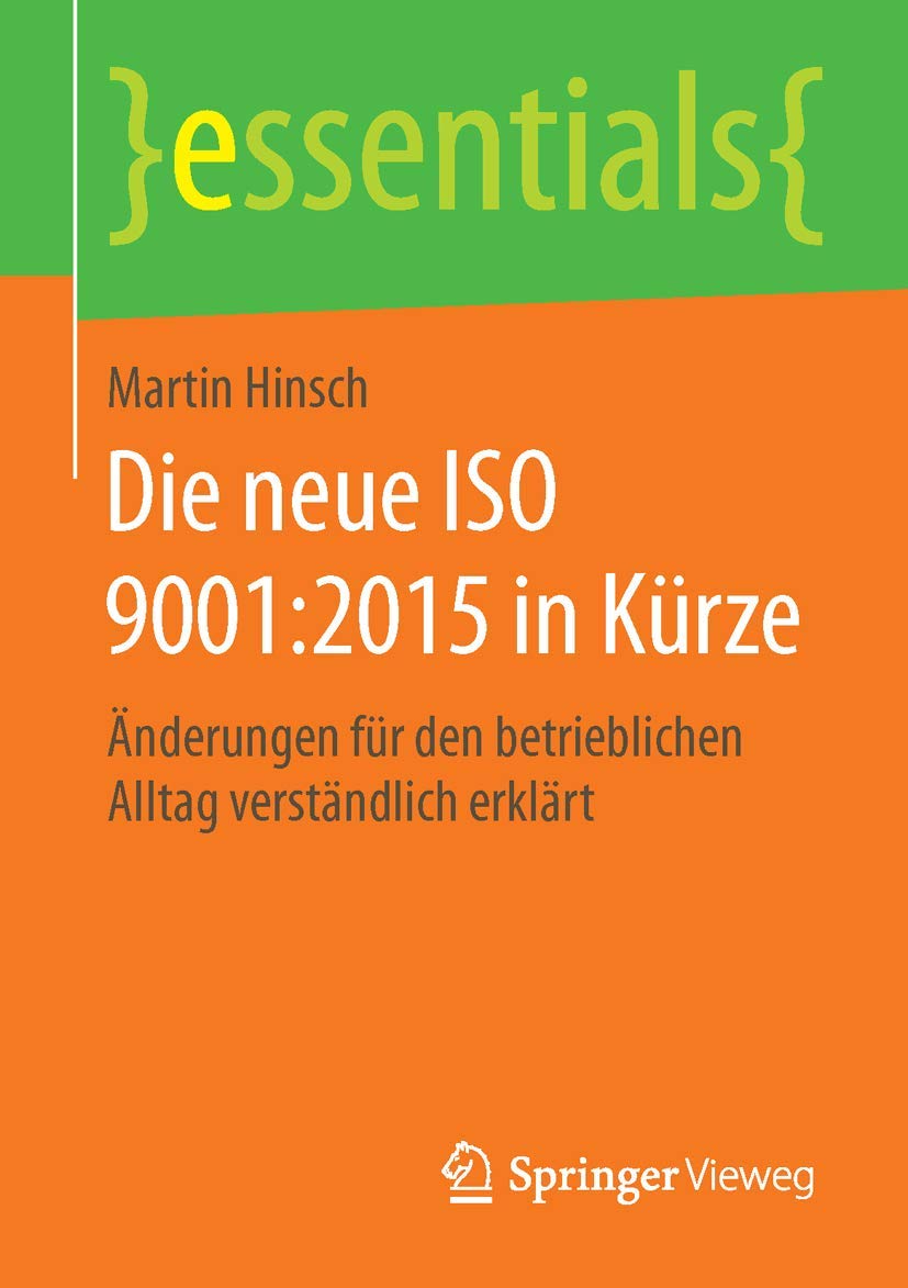 Die neue ISO 9001:2015 in Kürze: Änderungen für den betrieblichen Alltag verständlich erklärt (essentials) Business, Finance & Career