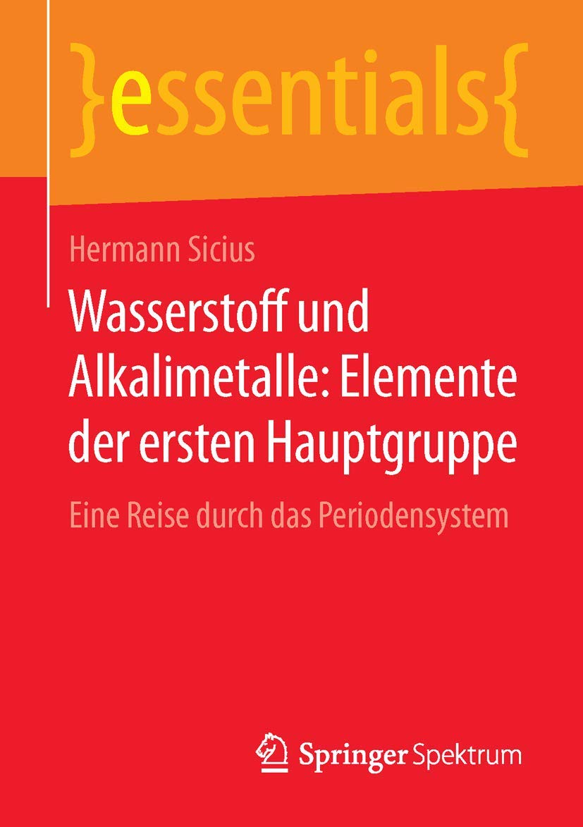 Wasserstoff und Alkalimetalle: Elemente der ersten Hauptgruppe: Eine Reise durch das Periodensystem (essentials) Business & Technology
