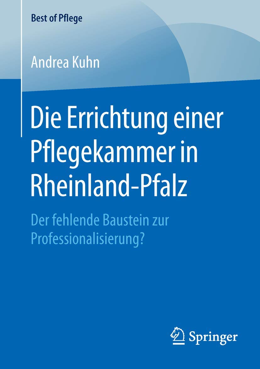 Die Errichtung einer Pflegekammer in Rheinland-Pfalz: Der fehlende Baustein zur Professionalisierung? (Best of Pflege) Medicine