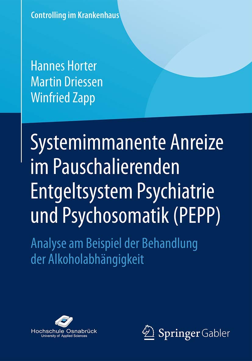 Systemimmanente Anreize im Pauschalierenden Entgeltsystem Psychiatrie und Psychosomatik (PEPP): Analyse am Beispiel der Behandlung der Alkoholabhängigkeit (Controlling im Krankenhaus) Medicine