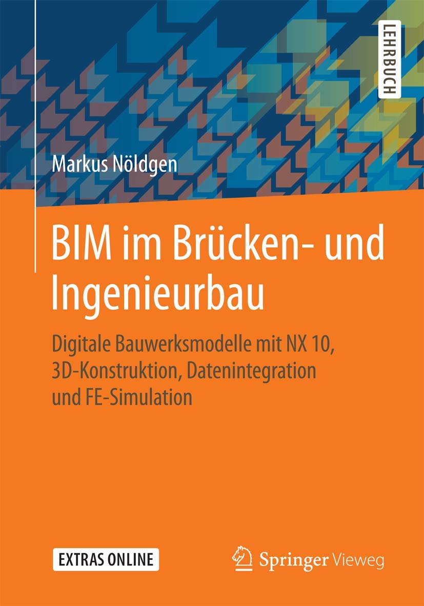 BIM im Brücken- und Ingenieurbau: Digitale Bauwerksmodelle mit NX 10, 3D-Konstruktion, Datenintegration und FE-Simulation Business & Technology