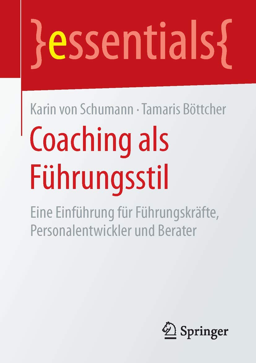 Coaching als Führungsstil: Eine Einführung für Führungskräfte, Personalentwickler und Berater (essentials) Medicine