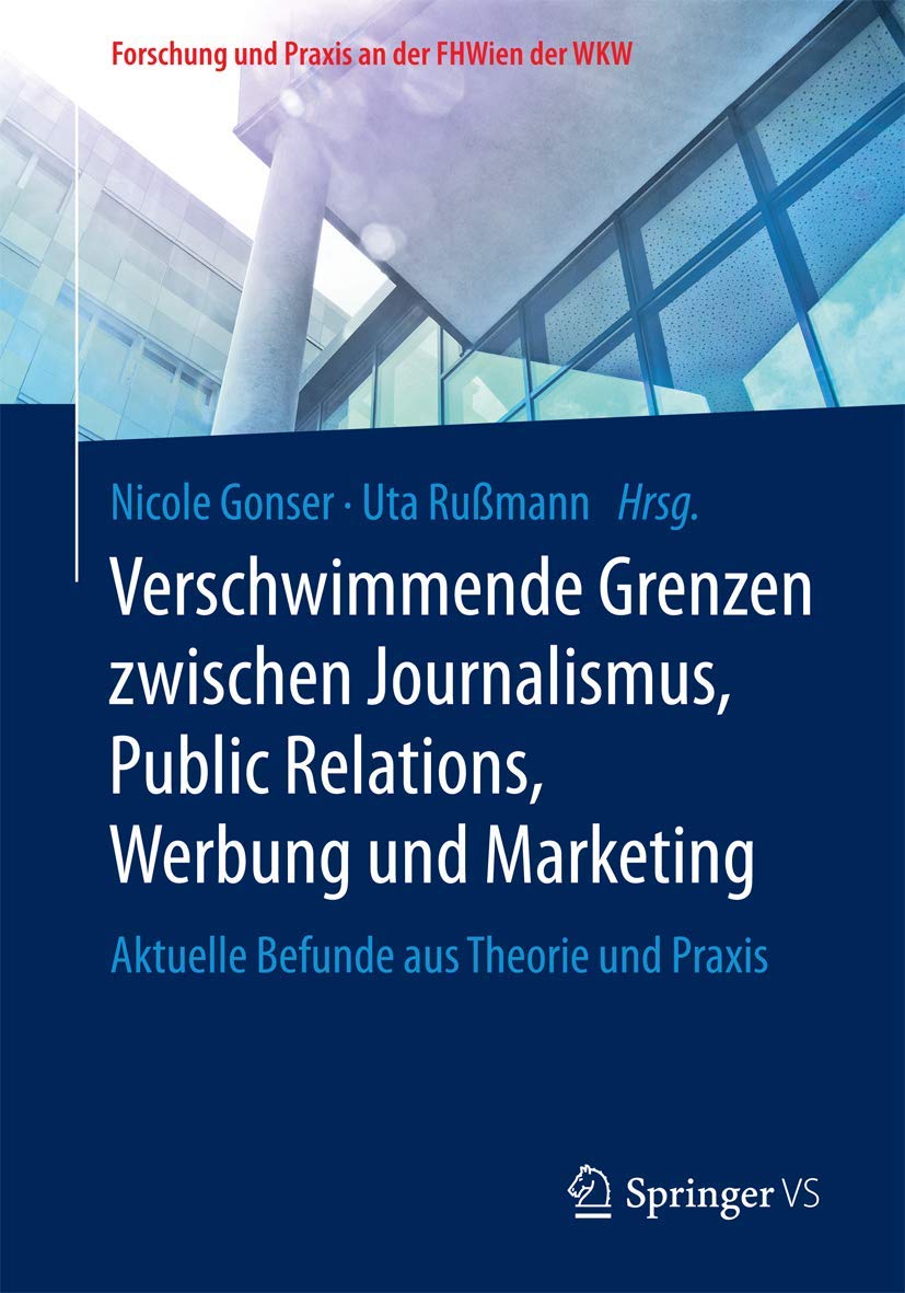 Verschwimmende Grenzen zwischen Journalismus, Public Relations, Werbung und Marketing: Aktuelle Befunde aus Theorie und Praxis (Forschung und Praxis an der FHWien der WKW) Law