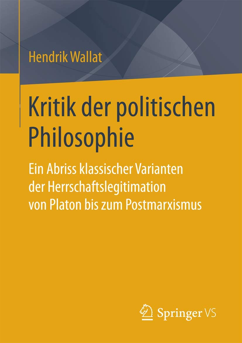 Kritik der politischen Philosophie: Ein Abriss klassischer Varianten der Herrschaftslegitimation von Platon bis zum Postmarxismus Law