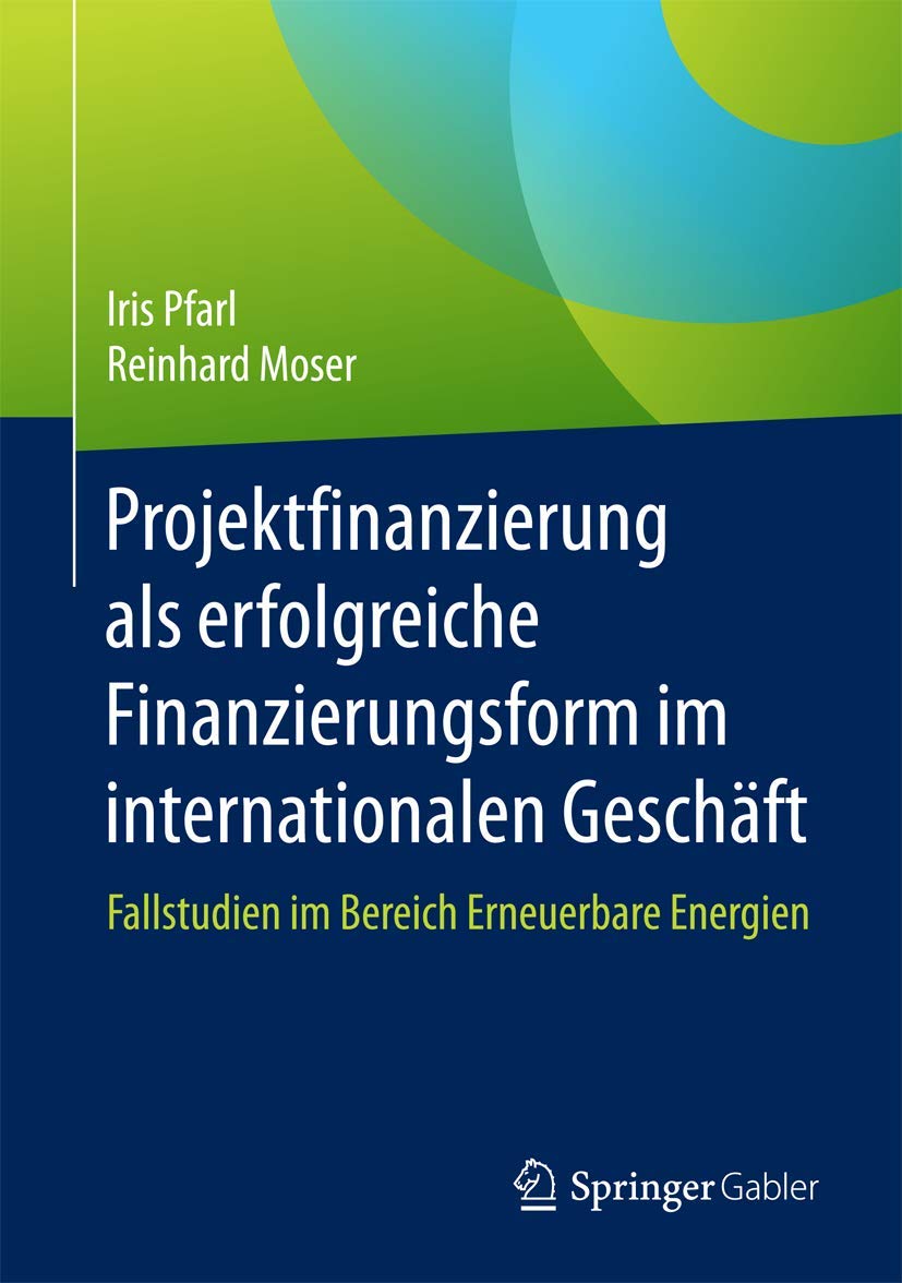 Projektfinanzierung als erfolgreiche Finanzierungsform im internationalen Geschäft: Fallstudien im Bereich Erneuerbare Energien Law