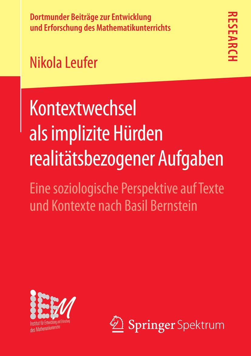 Kontextwechsel als implizite Hürden realitätsbezogener Aufgaben: Eine soziologische Perspektive auf Texte und Kontexte nach Basil Bernstein ... des Mathematikunterrichts, Band 26) Learning & Reference