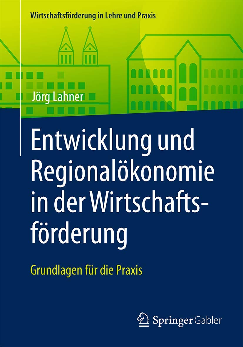 Entwicklung und Regionalökonomie in der Wirtschaftsförderung: Grundlagen für die Praxis (Wirtschaftsförderung in Lehre und Praxis) Law