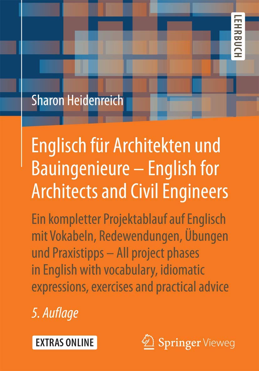 Englisch für Architekten und Bauingenieure - English for Architects and Civil Engineers: Ein kompletter Projektablauf auf Englisch mit Vokabeln, ... expressions, exercises and practical advice Business & Technology