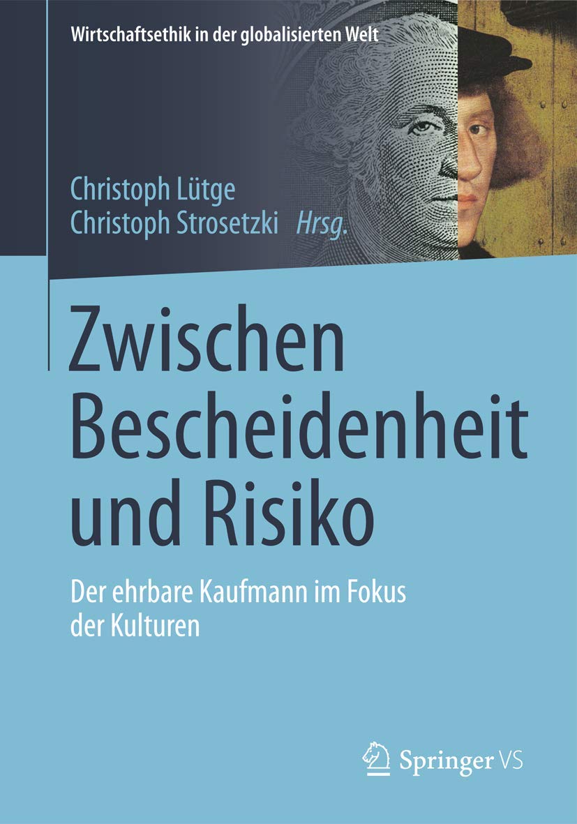 Zwischen Bescheidenheit und Risiko: Der Ehrbare Kaufmann im Fokus der Kulturen (Wirtschaftsethik in der globalisierten Welt) Law