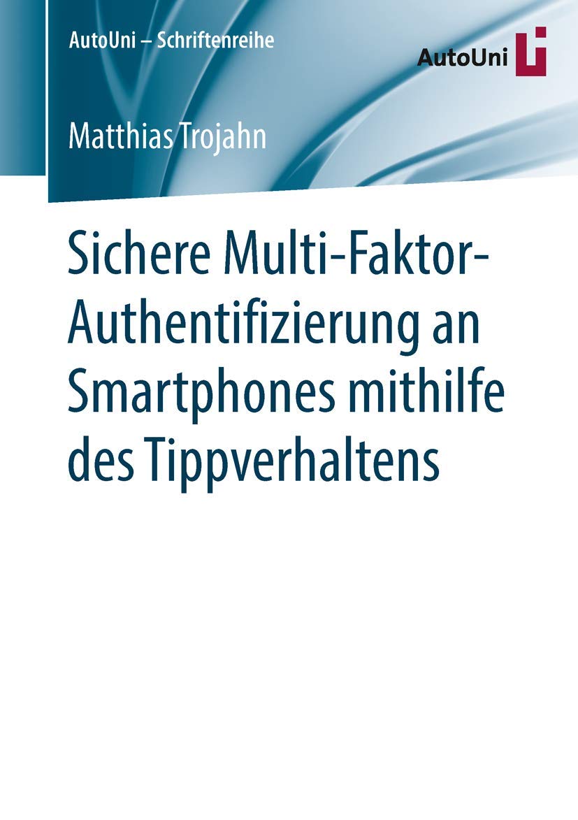 Sichere Multi-Faktor-Authentifizierung an Smartphones mithilfe des Tippverhaltens (AutoUni – Schriftenreihe, Band 85) Computer Science