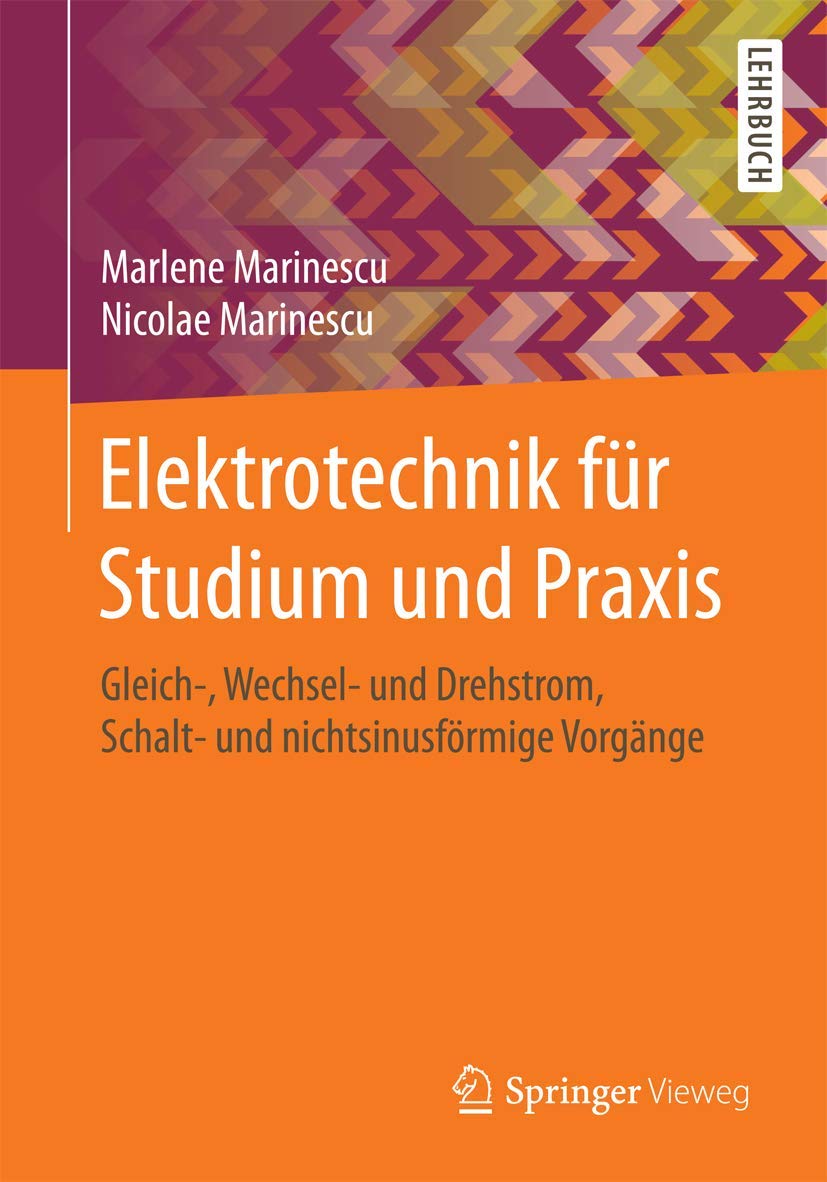 Elektrotechnik für Studium und Praxis: Gleich-, Wechsel- und Drehstrom, Schalt- und nichtsinusförmige Vorgänge Business & Technology