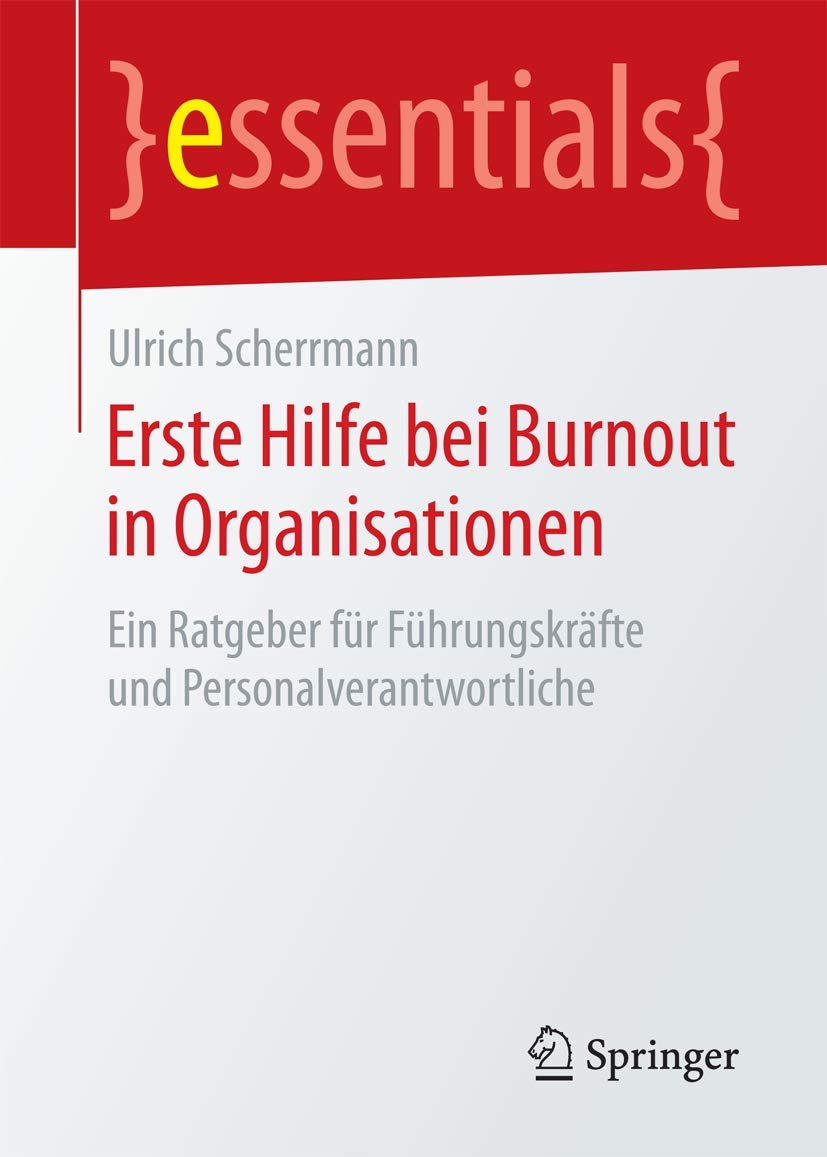 Erste Hilfe bei Burnout in Organisationen: Ein Ratgeber für Führungskräfte und Personalverantwortliche (essentials) Business, Finance & Career