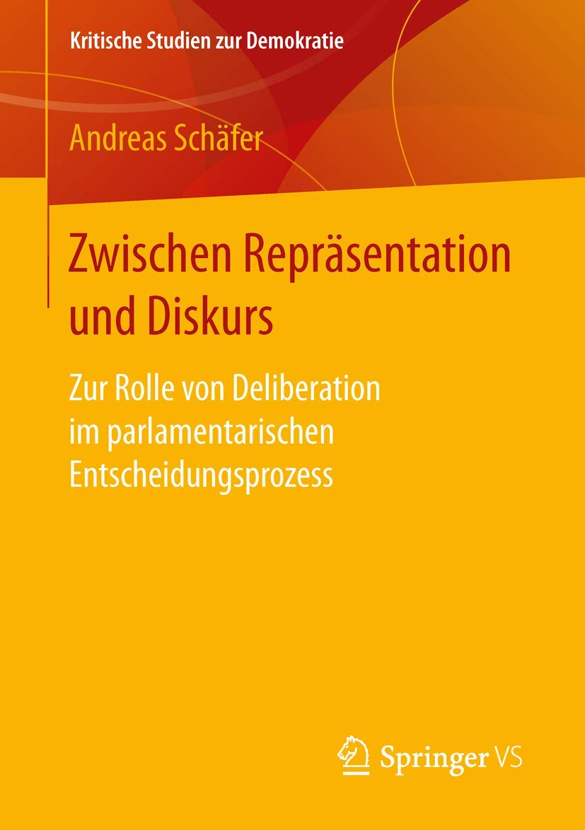 Zwischen Repräsentation und Diskurs: Zur Rolle von Deliberation im parlamentarischen Entscheidungsprozess (Kritische Studien zur Demokratie) Law