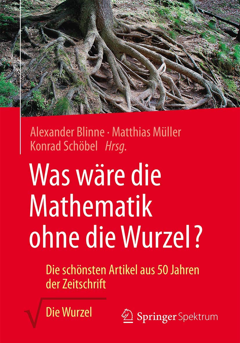 Was wäre die Mathematik ohne die Wurzel?: Die schönsten Artikel aus 50 Jahren der Zeitschrift Die Wurzel Learning & Reference
