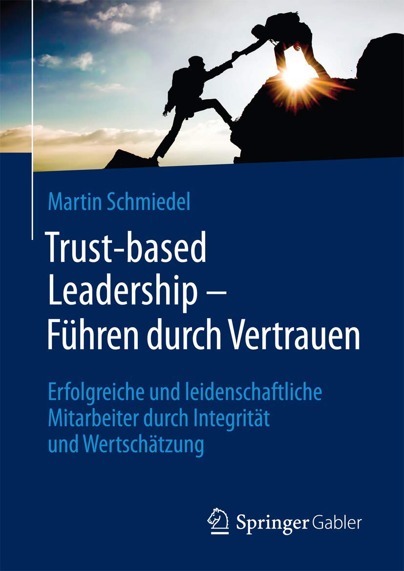 Trust-based Leadership – Führen durch Vertrauen: Erfolgreiche und leidenschaftliche Mitarbeiter durch Integrität und Wertschätzung Law