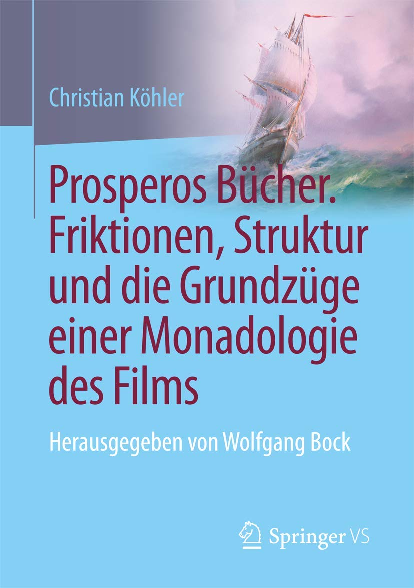 Prosperos Bücher. Friktionen, Struktur und die Grundzüge einer Monadologie des Films: Herausgegeben von Wolfgang Bock Law