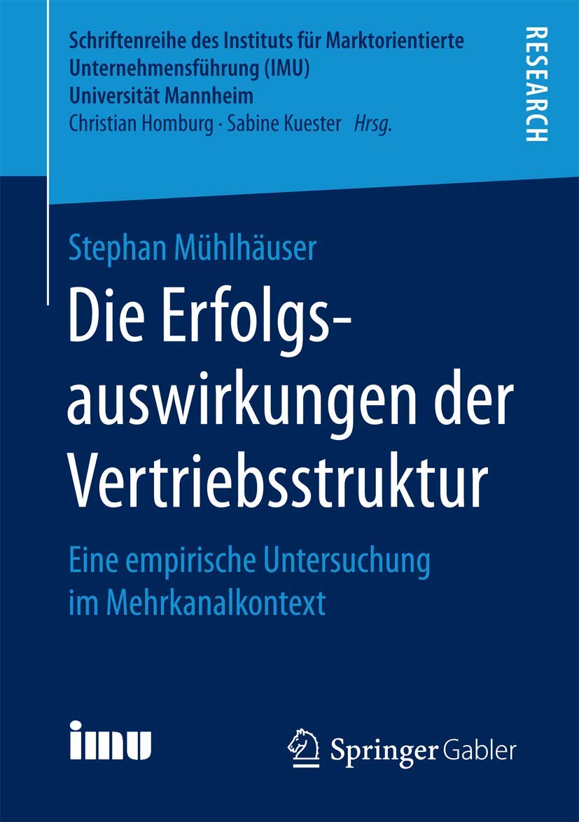 Die Erfolgsauswirkungen der Vertriebsstruktur: Eine empirische Untersuchung im Mehrkanalkontext (Schriftenreihe des Instituts für Marktorientierte Unternehmensführung (IMU), Universität Mannheim) Law