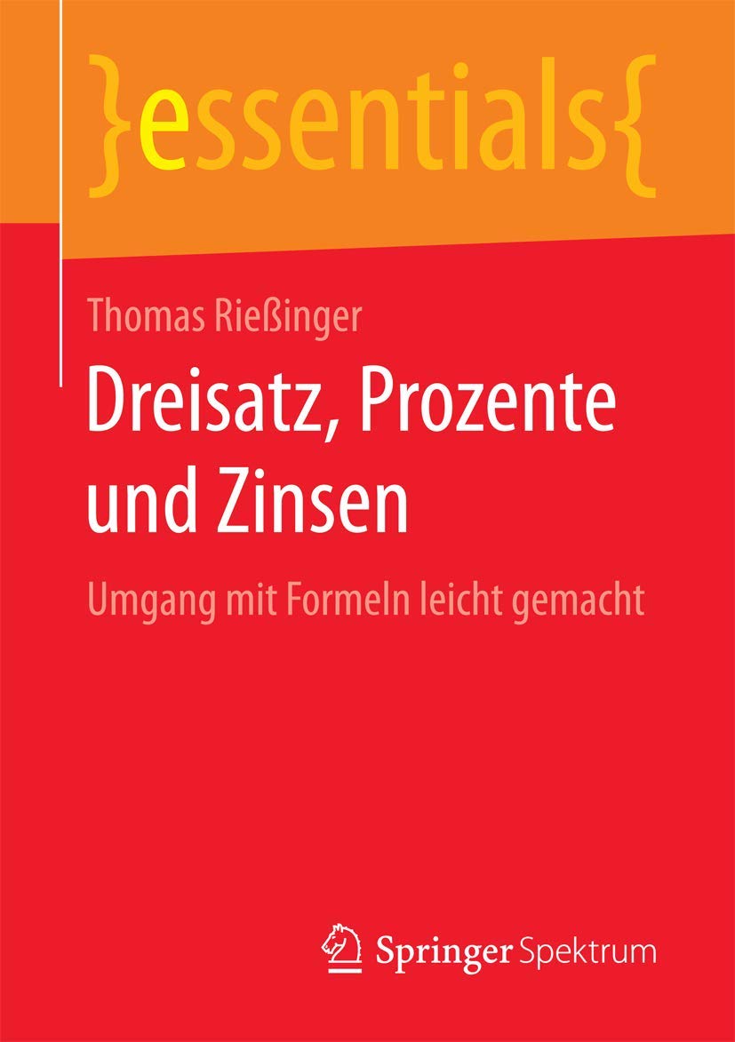Dreisatz, Prozente und Zinsen: Umgang mit Formeln leicht gemacht (essentials) Mathematics