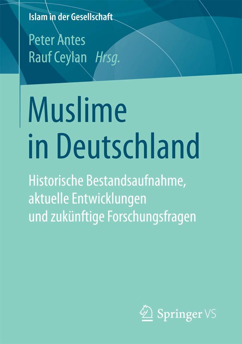 Muslime in Deutschland: Historische Bestandsaufnahme, aktuelle Entwicklungen und zukünftige Forschungsfragen (Islam in der Gesellschaft) Law