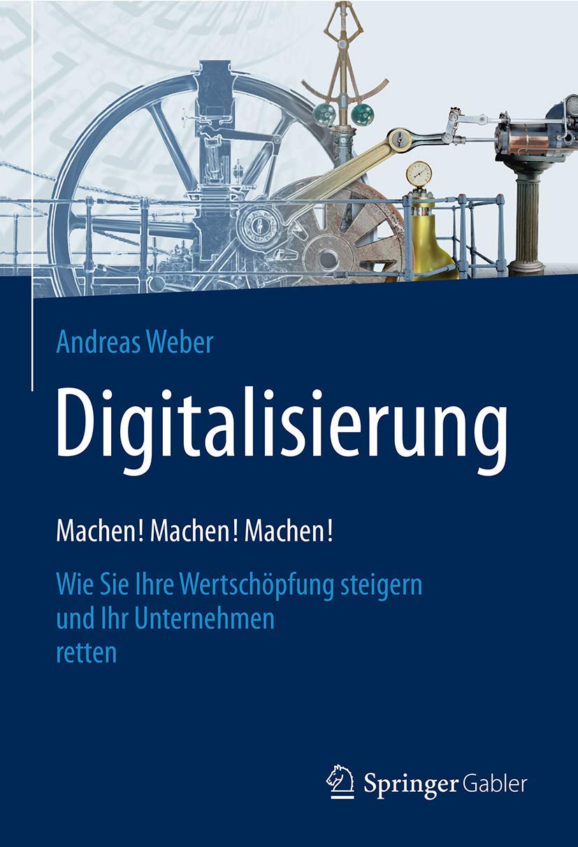 Digitalisierung – Machen! Machen! Machen!: Wie Sie Ihre Wertschöpfung steigern und Ihr Unternehmen retten Law