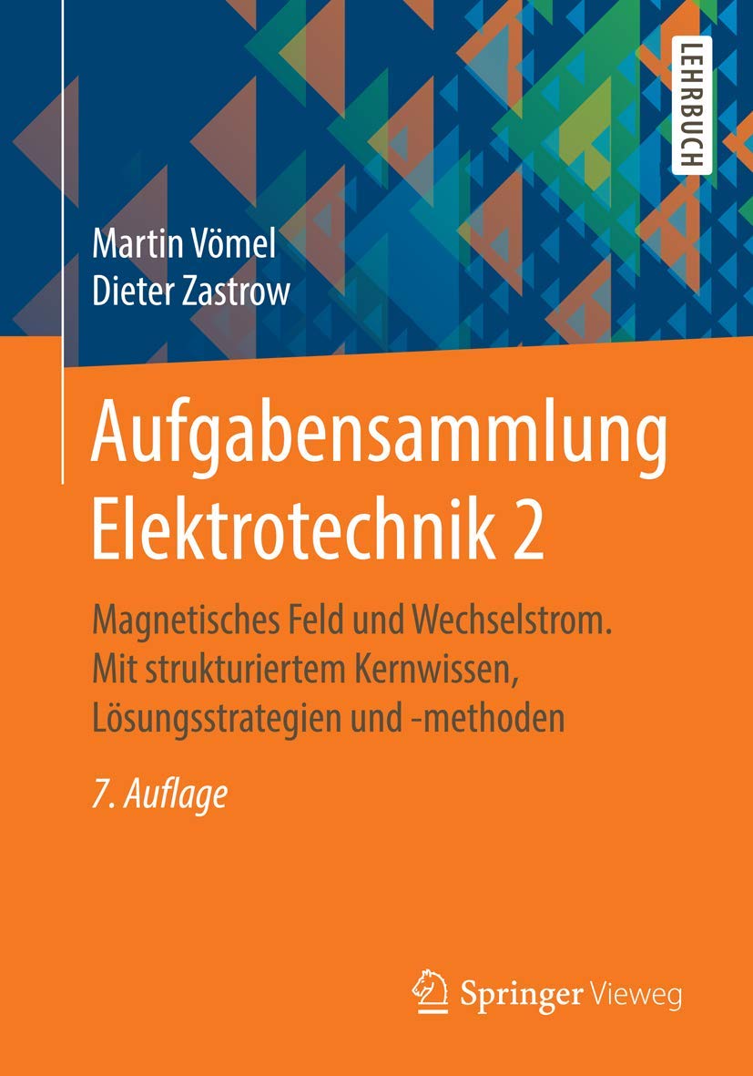 Aufgabensammlung Elektrotechnik 2: Magnetisches Feld und Wechselstrom. Mit strukturiertem Kernwissen, Lösungsstrategien und -methoden Computer Science