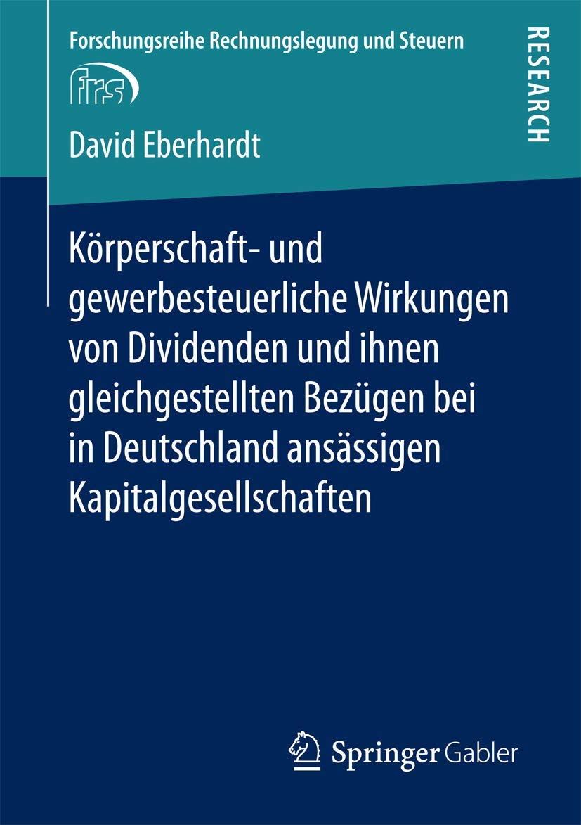 Körperschaft- und gewerbesteuerliche Wirkungen von Dividenden und ihnen gleichgestellten Bezügen bei in Deutschland ansässigen Kapitalgesellschaften (Forschungsreihe Rechnungslegung und Steuern) Law